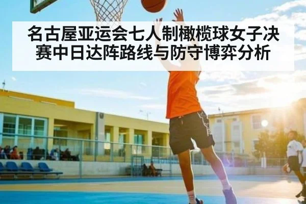 名古屋亚运会七人制橄榄球女子决赛中日达阵路线与防守博弈分析